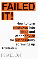 L'échec : Comment transformer les erreurs en idées et autres conseils pour réussir à se planter - Failed It!: How to Turn Mistakes Into Ideas and Other Advice for Successfully Screwing Up