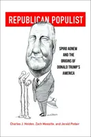 Populiste républicain : Spiro Agnew et les origines de l'Amérique de Donald Trump - Republican Populist: Spiro Agnew and the Origins of Donald Trump's America