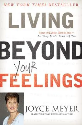 Vivre au-delà de ses sentiments : Contrôler ses émotions pour qu'elles ne vous contrôlent plus - Living Beyond Your Feelings: Controlling Emotions So They Don't Control You