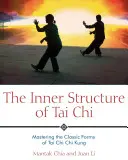 La structure intérieure du tai-chi : Maîtriser les formes classiques du tai-chi-chuan - The Inner Structure of Tai Chi: Mastering the Classic Forms of Tai Chi Chi Kung