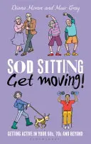 Ne restez pas assis, bougez ! Devenir actif dans la soixantaine, la septantaine et au-delà - Sod Sitting, Get Moving!: Getting Active in Your 60s, 70s and Beyond