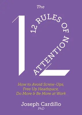 Les 12 règles de l'attention : Comment éviter les ratés, libérer l'espace de tête, faire plus et être plus au travail - The 12 Rules of Attention: How to Avoid Screw-Ups, Free Up Headspace, Do More and Be More at Work