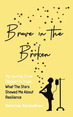 Courageux dans la rupture : Mon voyage du désespoir à l'espoir : ce que les étoiles m'ont montré sur la résilience - Brave in the Broken: My Journey from Despair to Hope: What the Stars Showed Me About Resilience