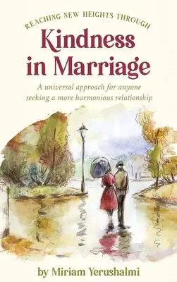 Atteindre de nouveaux sommets grâce à la gentillesse dans le mariage : Une approche universelle pour tous ceux qui recherchent une relation plus harmonieuse - Reaching New Heights Through Kindness In Marriage: A universal approach for anyone seeking a more harmonious relationship