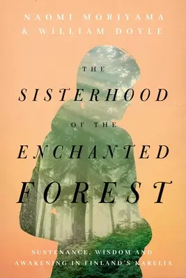 La confrérie de la forêt enchantée : Subsistance, sagesse et éveil en Carélie finlandaise - The Sisterhood of the Enchanted Forest: Sustenance, Wisdom, and Awakening in Finland's Karelia