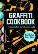 Graffiti Cookbook : Le guide complet du graffiti à faire soi-même - Graffiti Cookbook: The Complete Do-It-Yourself-Guide to Graffiti