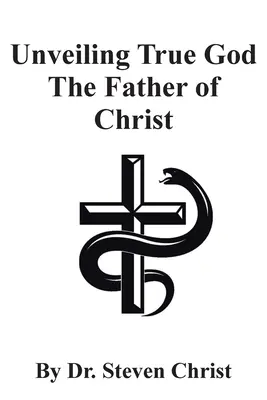 Dévoiler le vrai Dieu, le Père du Christ - Unveiling True God The Father of Christ