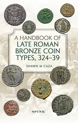 Manuel des types de pièces de bronze de l'époque romaine tardive, 324-395 - A Handbook of Late Roman Bronze Coin Types, 324-395