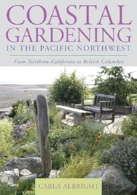 Le jardinage côtier dans le nord-ouest du Pacifique : De la Californie du Nord à la Colombie-Britannique - Coastal Gardening in the Pacific Northwest: From Northern California to British Columbia