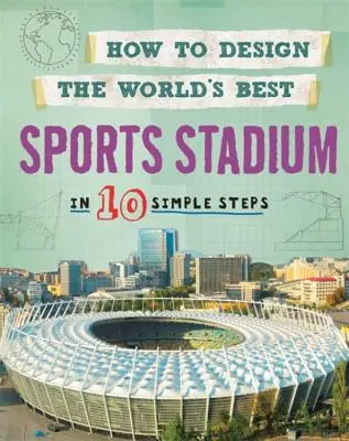 Comment concevoir le meilleur stade du monde : En 10 étapes simples - How to Design the World's Best Sports Stadium: In 10 Simple Steps