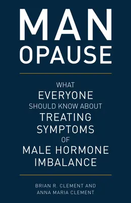 MAN-opause : Ce que tout le monde devrait savoir sur le traitement des symptômes du déséquilibre hormonal masculin - MAN-opause: What Everyone Should Know about Treating Symptoms of Male Hormone Imbalance