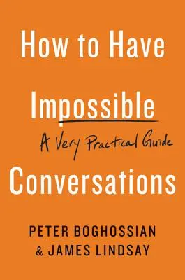 Comment avoir des conversations impossibles : Un guide très pratique - How to Have Impossible Conversations: A Very Practical Guide
