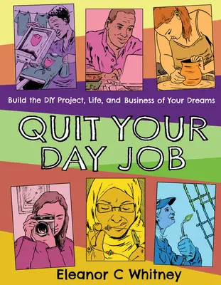 Quittez votre travail : Construire le projet de bricolage, la vie et l'entreprise de vos rêves - Quit Your Day Job: Build the DIY Project, Life, and Business of Your Dreams