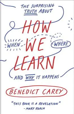 Comment nous apprenons : La vérité surprenante sur le moment, l'endroit et la raison de l'apprentissage - How We Learn: The Surprising Truth about When, Where, and Why It Happens