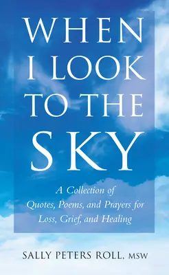 Quand je regarde le ciel : Une collection de citations, de poèmes et de prières pour la perte, le deuil et la guérison - When I Look to the Sky: A Collection of Quotes, Poems, and Prayers for Loss, Grief, and Healing