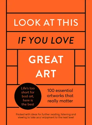 Regardez ceci si vous aimez le grand art : Une sélection critique de 100 œuvres d'art essentielles - avec des liens vers d'autres lectures, écoutes et visionnages pour Tak - Look at This If You Love Great Art: A Critical Curation of 100 Essential Artworks - Packed with Links to Further Reading, Listening and Viewing to Tak