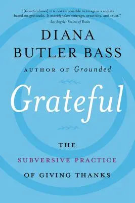 La gratitude : La pratique subversive du remerciement - Grateful: The Subversive Practice of Giving Thanks