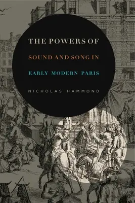 Les pouvoirs du son et de la chanson dans le Paris du début des temps modernes - The Powers of Sound and Song in Early Modern Paris