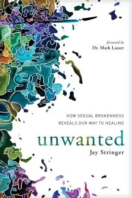 Unwanted : How Sexual Brokenness Reveals Our Way to Healing (Non désiré : comment la rupture sexuelle révèle notre chemin vers la guérison) - Unwanted: How Sexual Brokenness Reveals Our Way to Healing