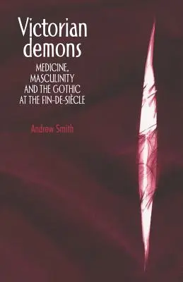 Les démons victoriens : Médecine, masculinité et gothique à la fin du siècle dernier - Victorian Demons: Medicine, Masculinity, and the Gothic at the Fin-De-Sicle