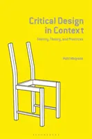 La conception critique en contexte : Histoire, théorie et pratique - Critical Design in Context: History, Theory, and Practice