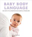 Le langage corporel du bébé : 100 façons de comprendre les bébés et les tout-petits - Baby Body Language: 100 Ways to Understand Babies & Toddlers