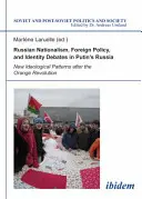 Nationalisme russe, politique étrangère et débats sur l'identité dans la Russie de Poutine : Nouveaux modèles idéologiques après la révolution orange - Russian Nationalism, Foreign Policy and Identity Debates in Putin's Russia: New Ideological Patterns After the Orange Revolution