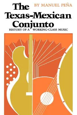 Le Conjunto texan-mexicain : histoire d'une musique de classe ouvrière - The Texas-Mexican Conjunto: History of a Working-Class Music