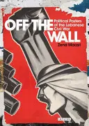 Hors les murs : Affiches politiques de la guerre civile libanaise - Off the Wall: Political Posters of the Lebanese Civil War