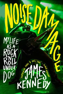 Les dégâts du bruit : Ma vie en tant qu'outsider du rock & roll - Noise Damage: My Life as a Rock & Roll Underdog