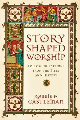 Le culte en forme d'histoire : Suivre les modèles de la Bible et de l'histoire - Story-Shaped Worship: Following Patterns from the Bible and History