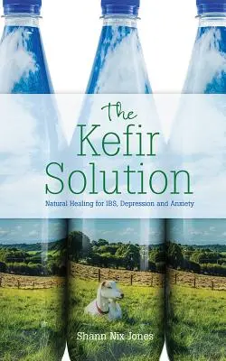 La solution kéfir : Guérison naturelle des troubles de l'humeur, de la dépression et de l'anxiété - The Kefir Solution: Natural Healing for Ibs, Depression and Anxiety