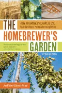 Le jardin du brasseur : Comment cultiver, préparer et utiliser son propre houblon, son propre malt et ses propres herbes de brassage - The Homebrewer's Garden: How to Grow, Prepare & Use Your Own Hops, Malts & Brewing Herbs