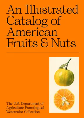 Un catalogue illustré des fruits et noix américains : la collection d'aquarelles du département de l'agriculture des États-Unis - An Illustrated Catalog of American Fruits & Nuts: The U.S. Department of Agriculture Pomological Watercolor Collection