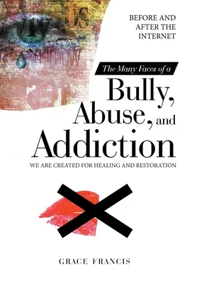 Les nombreux visages de l'intimidation, des abus et de la dépendance : Avant et après l'Internet Nous sommes créés pour la guérison et la restauration - The Many Faces of a Bully, Abuse, and Addiction: Before and After the Internet We Are Created for Healing and Restoration