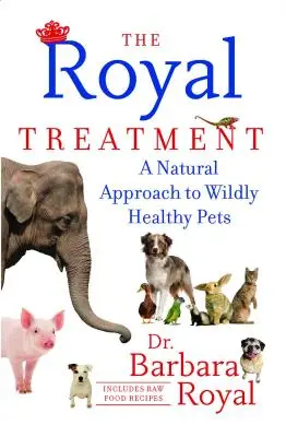 Le traitement royal : Une approche naturelle pour des animaux de compagnie en pleine santé - The Royal Treatment: A Natural Approach to Wildly Healthy Pets