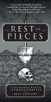 Le repos en pièces détachées : Le curieux destin de cadavres célèbres - Rest in Pieces: The Curious Fates of Famous Corpses