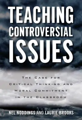 Enseigner les questions controversées : Les arguments en faveur de la pensée critique et de l'engagement moral dans la salle de classe - Teaching Controversial Issues: The Case for Critical Thinking and Moral Commitment in the Classroom