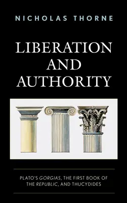 Libération et autorité : Le Gorgias de Platon, le premier livre de la République et Thucydide - Liberation and Authority: Plato's Gorgias, the First Book of the Republic, and Thucydides