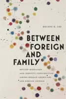 Entre l'étranger et la famille : Migration de retour et construction de l'identité chez les Coréens américains et les Coréens chinois - Between Foreign and Family: Return Migration and Identity Construction Among Korean Americans and Korean Chinese