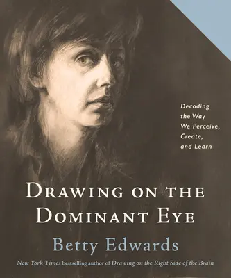 Dessiner sur l'œil dominant : Décoder la façon dont nous percevons, créons et apprenons - Drawing on the Dominant Eye: Decoding the Way We Perceive, Create, and Learn