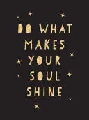 Faites ce qui fait briller votre âme : Citations inspirantes pour vous aider à vivre votre meilleure vie - Do What Makes Your Soul Shine: Inspiring Quotes to Help You Live Your Best Life