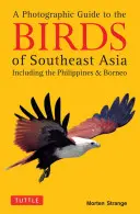 Guide photographique des oiseaux de l'Asie du Sud-Est : Y compris les Philippines et Bornéo - A Photographic Guide to the Birds of Southeast Asia: Including the Philippines and Borneo