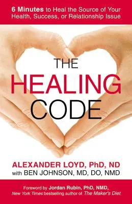 Le code de guérison : 6 minutes pour guérir la source de vos problèmes de santé, de réussite ou de relation - The Healing Code: 6 Minutes to Heal the Source of Your Health, Success, or Relationship Issue