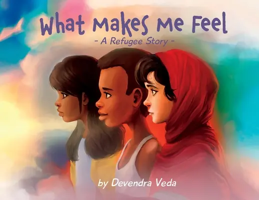 Ce que je ressens - L'histoire d'un réfugié : Une histoire de réfugiés - What Makes Me Feel - A Refugee Story: A Refugee Story