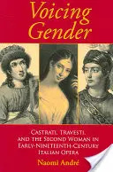 Voix de genre : Castrati, Travesti et la seconde femme dans l'opéra italien du début du XIXe siècle - Voicing Gender: Castrati, Travesti, and the Second Woman in Early-Nineteenth-Century Italian Opera