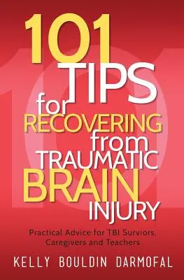 101 conseils pour se remettre d'une lésion cérébrale traumatique : Conseils pratiques pour les survivants d'une lésion cérébrale traumatique, les soignants et les enseignants - 101 Tips for Recovering from Traumatic Brain Injury: Practical Advice for TBI Survivors, Caregivers, and Teachers