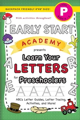 Early Start Academy, Learn Your Letters for Preschoolers : (Ages 4-5) ABC Letter Guides, Letter Tracing, Activities, and More ! (Sac à dos 6x9 S - Early Start Academy, Learn Your Letters for Preschoolers: (Ages 4-5) ABC Letter Guides, Letter Tracing, Activities, and More! (Backpack Friendly 6x9 S