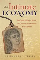 Une économie intime : Les femmes asservies, le travail et la traite des esclaves domestiques en Amérique - An Intimate Economy: Enslaved Women, Work, and America's Domestic Slave Trade