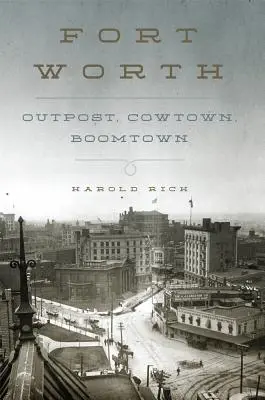 Fort Worth : L'avant-poste, la ville des vaches, la ville du boom - Fort Worth: Outpost, Cowtown, Boomtown